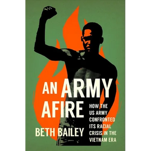 An Army Afire: How the US Army Confronted Its Racial Crisis in the Vietnam Era - Hardcover