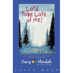 Lord, Take Care of Me!: True Stories of Healing of Abused Children at Camp Alandale - Paperback