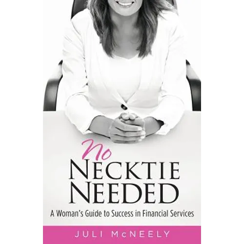 No Necktie Needed: A Woman's Guide to Success in Financial Services - Paperback