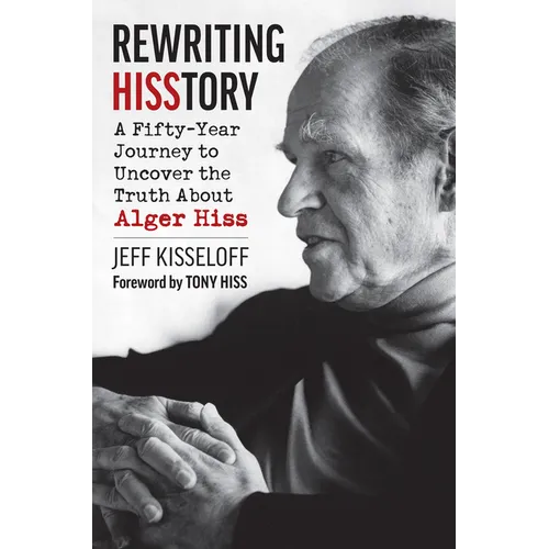 Rewriting Hisstory: A Fifty-Year Journey to Uncover the Truth about Alger Hiss - Hardcover