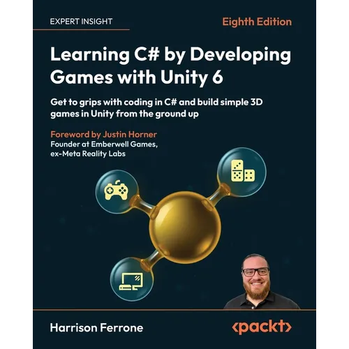 Learning C# by Developing Games with Unity 6 - Eighth Edition: Get to grips with coding in C# and build simple 3D games in Unity from the ground up - Paperback