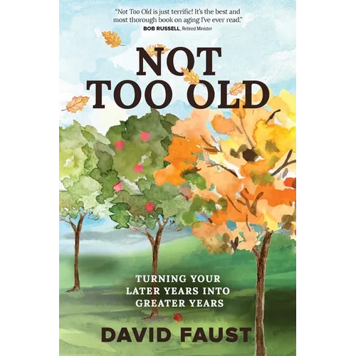 Not Too Old: Turning Your Later Years Into Greater Years - Paperback