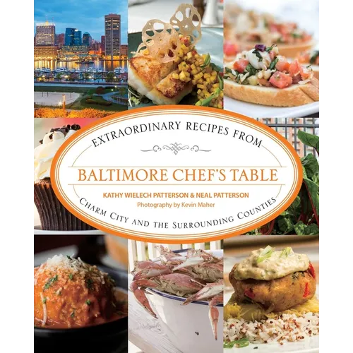 Baltimore Chef's Table: Extraordinary Recipes From Charm City And The Surrounding Counties - Paperback