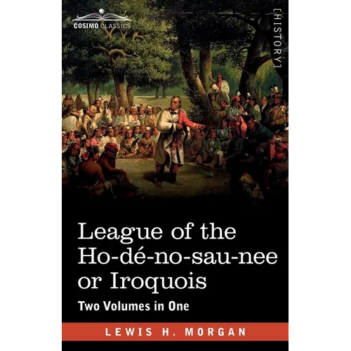 League of the Ho-dé-no-sau-nee or Iroquois: Two Volumes in One - Paperback