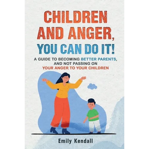 Children and Anger, you can do it!: A guide to becoming better parents, and not passing on your anger to your children. - Paperback
