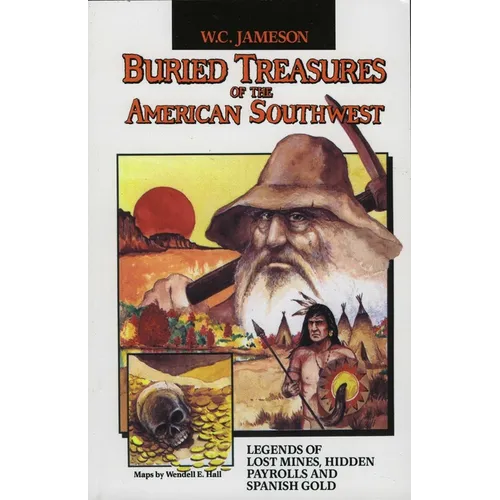 Buried Treasures of the American Southwest: Legends of Lost Mines, Hidden Payrolls, and Spanish Gold - Paperback
