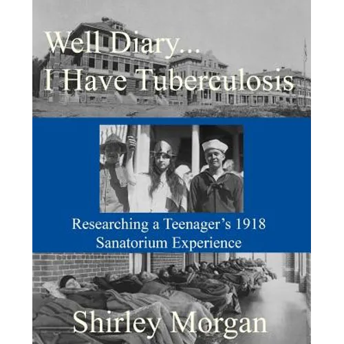 Well Diary...I Have Tuberculosis: Researching a Teenager's 1918 Sanatorium Experience - Paperback
