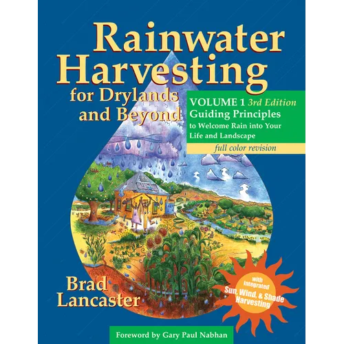 Rainwater Harvesting for Drylands and Beyond, Volume 1, 3rd Edition: Guiding Principles to Welcome Rain Into Your Life and Landscape - Paperback