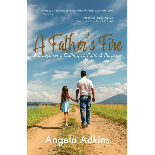 A Father's Fire: A Daughter's Calling to Faith & Purpose - Paperback