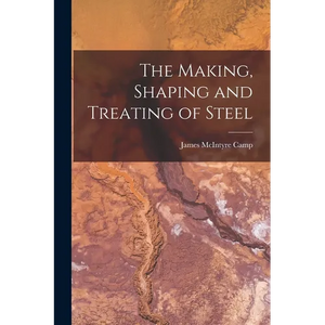 The Making, Shaping and Treating of Steel - Paperback