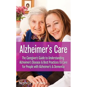 Alzheimer's Care - The Caregiver's Guide to Understanding Alzheimer's Disease & Best Practices to Care for People with Alzheimer's & Dementia - Paperback