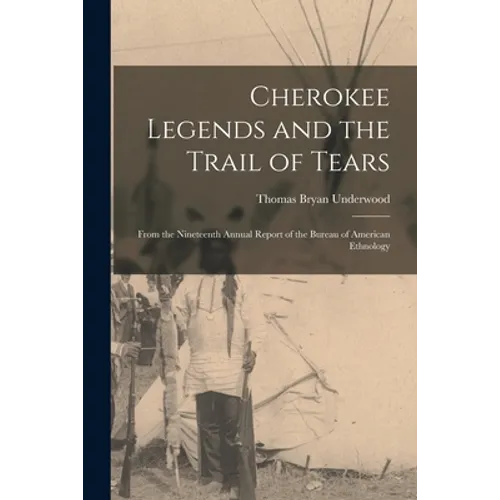 Cherokee Legends and the Trail of Tears: From the Nineteenth Annual Report of the Bureau of American Ethnology - Paperback