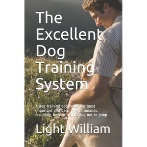 The Excellent Dog Training System: A dog training book with the most important and basic dog commands. including, how to train a dog not to jump - Paperback