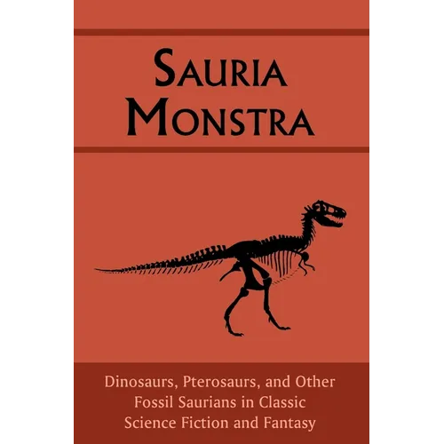 Sauria Monstra: Dinosaurs, Pterosaurs, and Other Fossil Saurians in Classic Science Fiction and Fantasy - Paperback