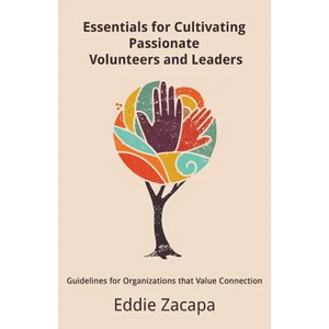 Essentials for Cultivating Passionate Volunteers and Leaders: Guidelines for Organizations that Value Connection - Paperback