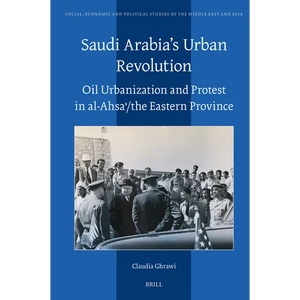 Saudi Arabia's Urban Revolution: Oil Urbanization and Protest in Al-Ahsaʾ/ The Eastern Province - Hardcover