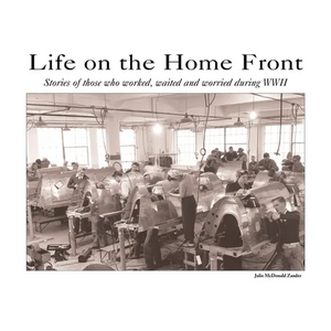 Life on the Home Front: Stories of those who waited, worked, and worried during WWII - Paperback