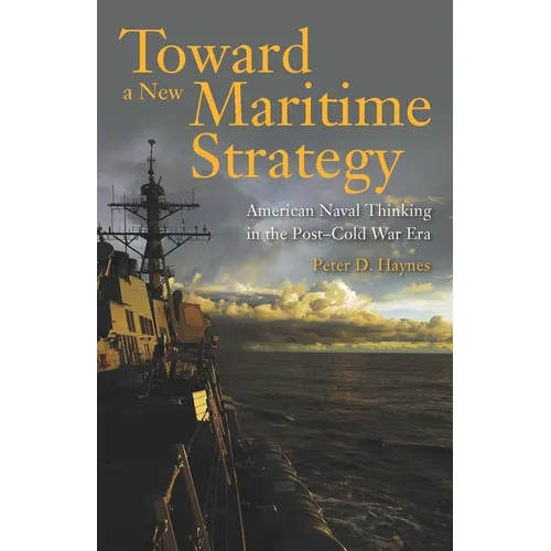 Toward a New Maritime Strategy: American Naval Thinking in the Post-Cold War Era - Paperback