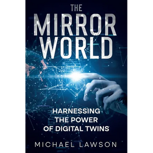 The Mirror World: Harnessing the Power of Digital Twins - Paperback