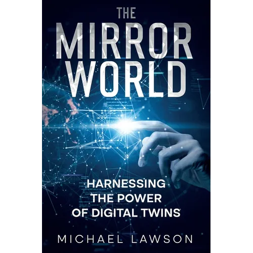 The Mirror World: Harnessing the Power of Digital Twins - Paperback