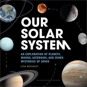 Our Solar System: An Exploration of Planets, Moons, Asteroids, and Other Mysteries of Space - Paperback