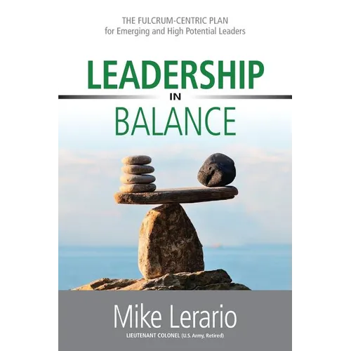 Leadership in Balance: THE FULCRUM-CENTRIC PLAN for Emerging and High Potential Leaders - Paperback