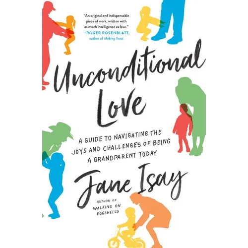 Unconditional Love: A Guide to Navigating the Joys and Challenges of Being a Grandparent Today - Paperback