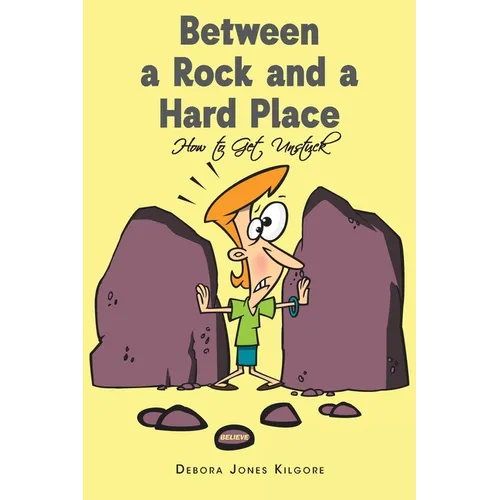 Between a Rock and a Hard Place: How to Get Unstuck - Paperback