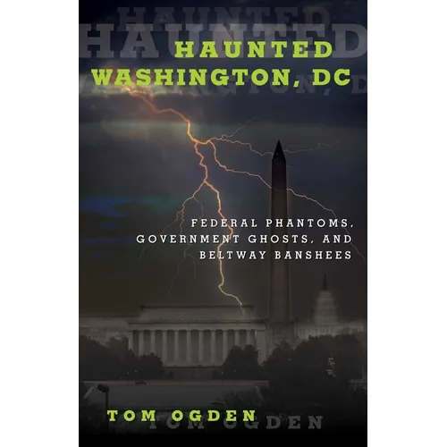 Haunted Washington, DC: Federal Phantoms, Government Ghosts, and Beltway Banshees - Paperback