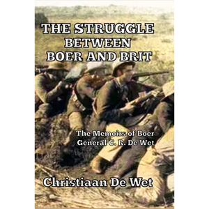 The Struggle between Boer and Brit: The Memoirs of Boer General C. R. De Wet - Paperback