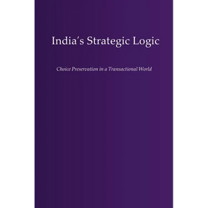 India's Strategic Logic: Choice Preservation in a Transactional World - Paperback