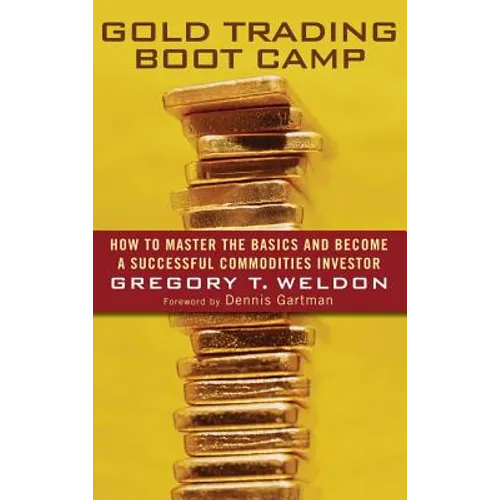 Gold Trading Boot Camp: How to Master the Basics and Become a Successful Commodities Investor - Hardcover