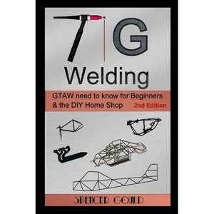 TIG Welding: GTAW need to know for beginners & the DIY home shop - Paperback