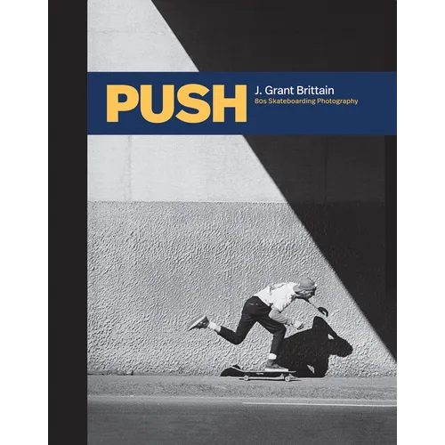 Push: J. Grant Brittain - '80s Skateboarding Photography - Hardcover
