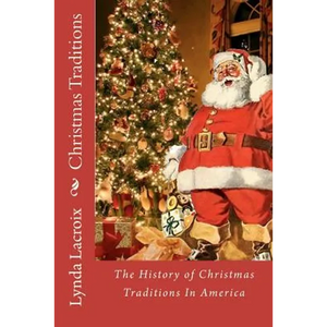 Christmas Traditions: The History of Christmas Traditions In America - Paperback