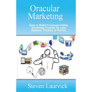 Oracular Marketing: How to Build an Evergreen, Predictive Online Marketing Platform for Your Business, Products and Services - Paperback