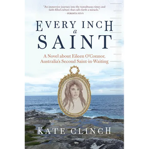 Every Inch a Saint: A Novel about Eileen O'Connor, Australia's Second Saint-In-Waiting - Paperback