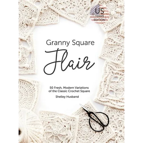 Granny Square Flair US Terms Edition: 50 Fresh, Modern Variations of the Classic Crochet Square - Hardcover