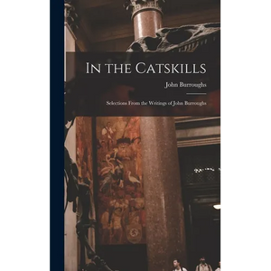 In the Catskills: Selections from the Writings of John Burroughs - Hardcover