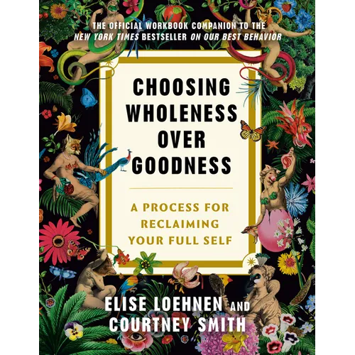 Choosing Wholeness Over Goodness: A Process for Reclaiming Your Full Self - Paperback