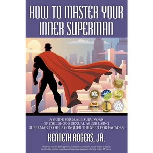 How to Master Your Inner Superman: A Guide for Male Survivors of Childhood Sexual Abuse Using Superman to Help Conquer the Need for Facades - Paperback