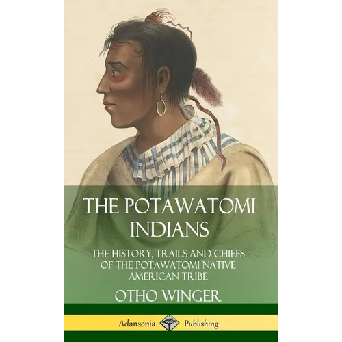 The Potawatomi Indians: The History, Trails and Chiefs of the Potawatomi Native American Tribe (Hardcover) - Hardcover