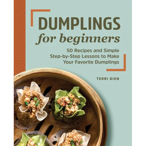 Dumplings for Beginners: 50 Recipes and Simple Step-By-Step Lessons to Make Your Favorite Dumplings - Paperback