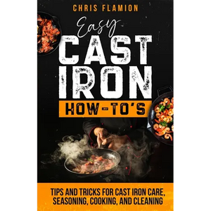 Easy Cast Iron How-To's: Tips and Tricks for Cast Iron Care, Seasoning, Cooking, and Cleaning - Paperback