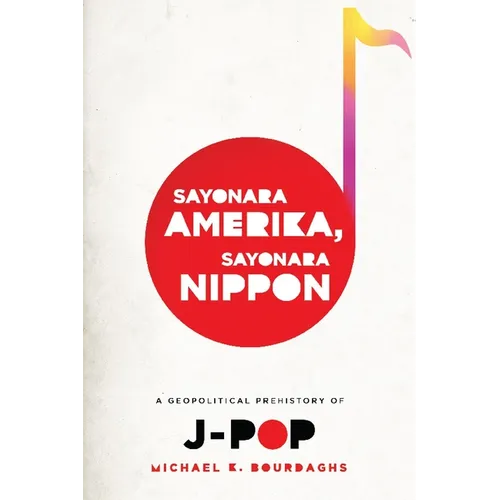 Sayonara Amerika, Sayonara Nippon: A Geopolitical Prehistory of J-Pop - Paperback