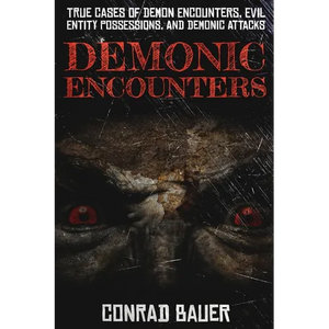 Demonic Encounters: True Cases of Demon Encounters, Evil Entity Possessions, and Demonic Attacks - Paperback