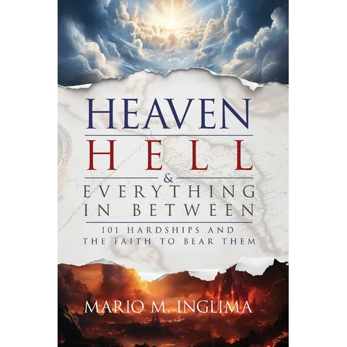 Heaven, Hell & Everything In Between: 101 Hardships and the Faith to Bear Them - Paperback