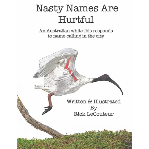 Nasty Names Are Hurtful: An Australian white ibis responds to name-calling in the city - Paperback