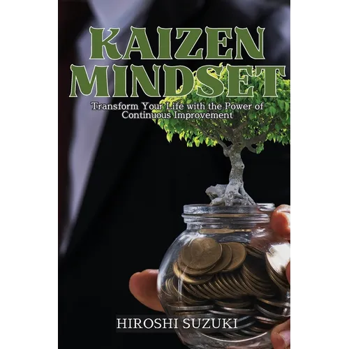 Kaizen Mindset: Transform Your Life with the Power of Continuous Improvement - Paperback