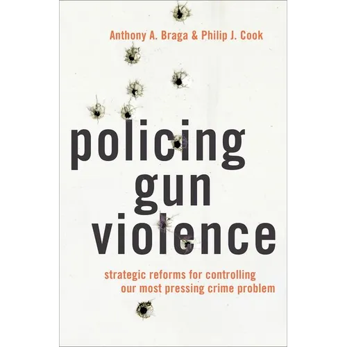 Policing Gun Violence: Strategic Reforms for Controlling Our Most Pressing Crime Problem - Hardcover